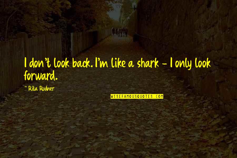 Benny Blanco Quotes By Rita Rudner: I don't look back. I'm like a shark
