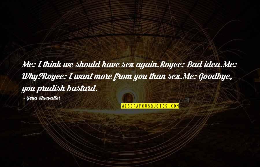 Benny Dayal Quotes By Gena Showalter: Me: I think we should have sex again.Royce: Benny Dayal Quotes By Gena Showalter: Me: I think we should have sex again.Royce: