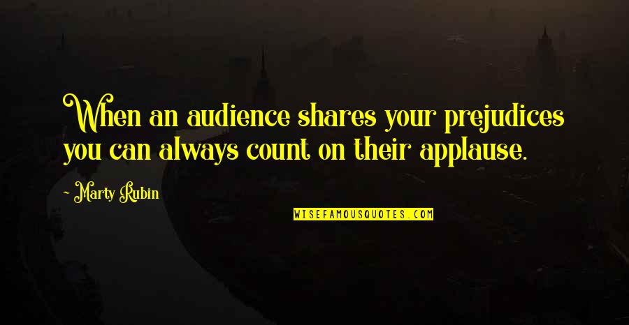 Benny From Crossroads Quotes By Marty Rubin: When an audience shares your prejudices you can