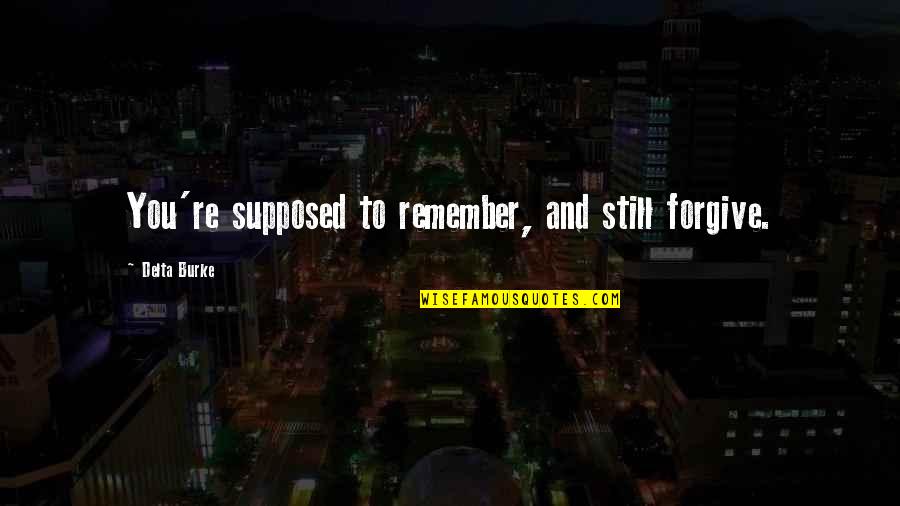 Benny Gecko Quotes By Delta Burke: You're supposed to remember, and still forgive. Benny Gecko Quotes By Delta Burke: You're supposed to remember, and still forgive.