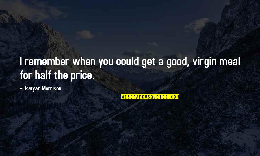 Benny Hinn Inspirational Quotes By Isaiyan Morrison: I remember when you could get a good, Benny Hinn Inspirational Quotes By Isaiyan Morrison: I remember when you could get a good,