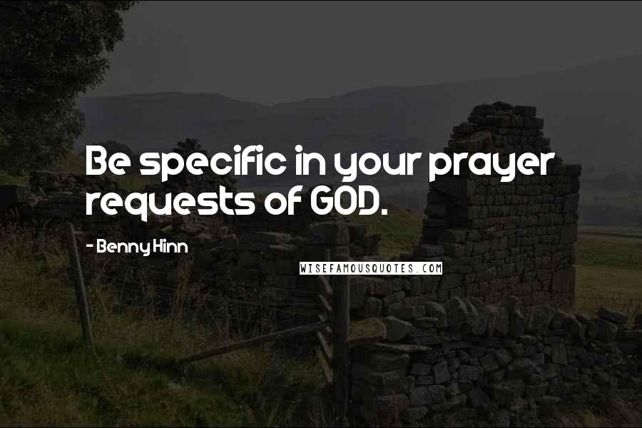 Benny Hinn quotes: Be specific in your prayer requests of GOD.