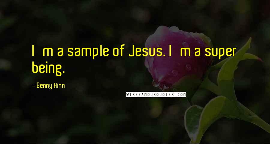 Benny Hinn quotes: I'm a sample of Jesus. I'm a super being.