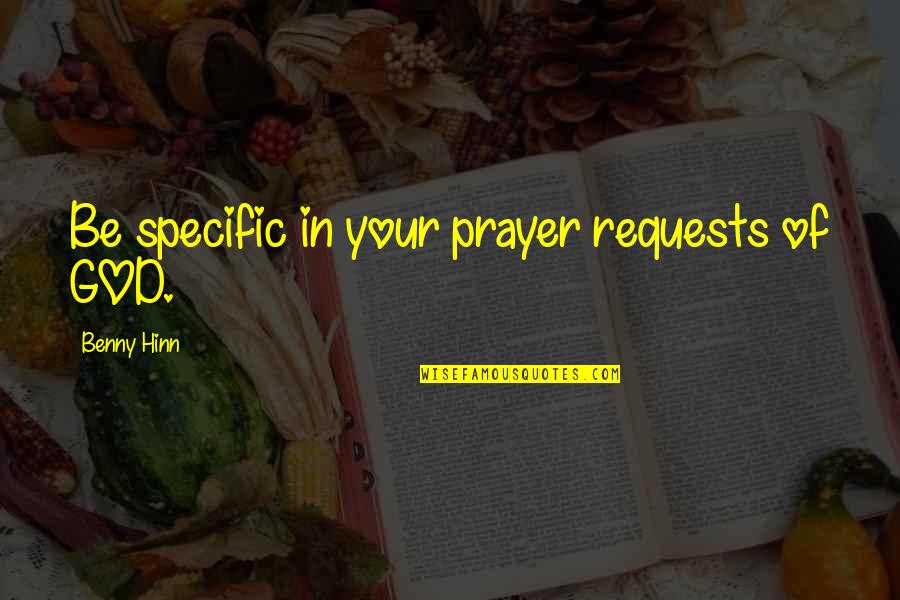 Benny Hinn Quotes By Benny Hinn: Be specific in your prayer requests of GOD.