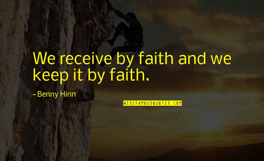 Benny Hinn Quotes By Benny Hinn: We receive by faith and we keep it