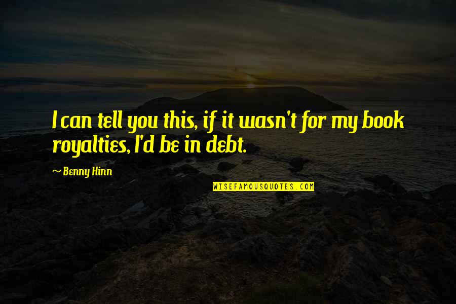 Benny Hinn Quotes By Benny Hinn: I can tell you this, if it wasn't