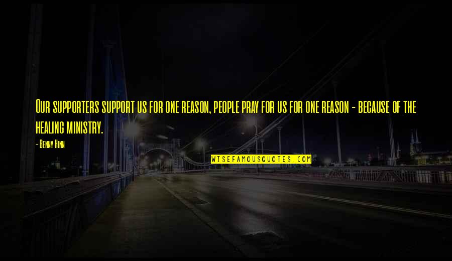 Benny Hinn Quotes By Benny Hinn: Our supporters support us for one reason, people