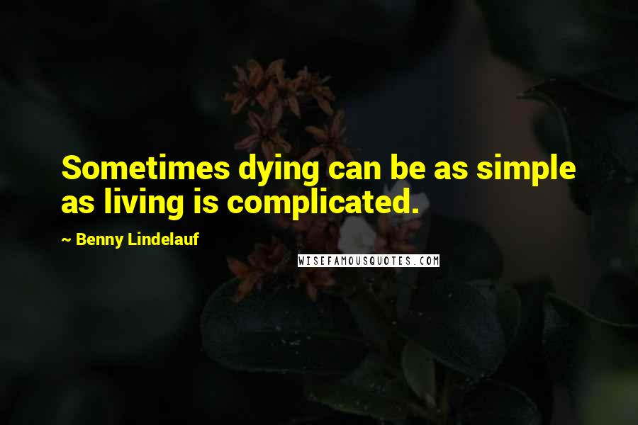 Benny Lindelauf quotes: Sometimes dying can be as simple as living is complicated.