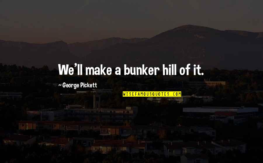 Benny Nv Quotes By George Pickett: We'll make a bunker hill of it.