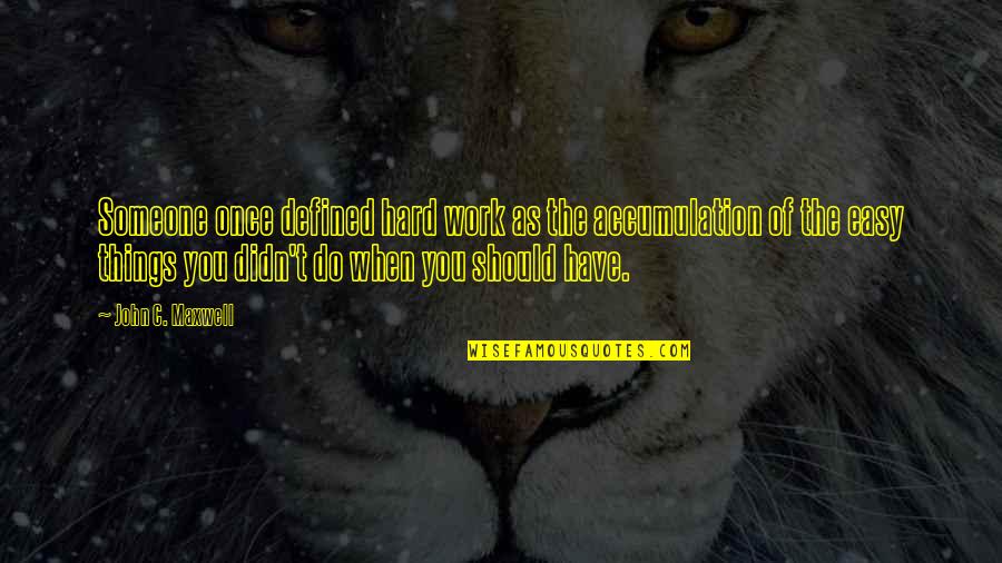 Benny Nv Quotes By John C. Maxwell: Someone once defined hard work as the accumulation