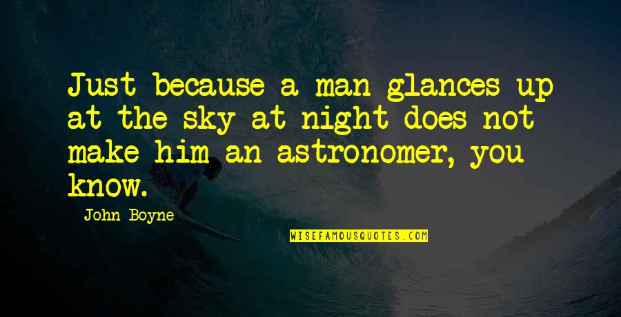 Benny Parsons Quotes By John Boyne: Just because a man glances up at the Benny Parsons Quotes By John Boyne: Just because a man glances up at the