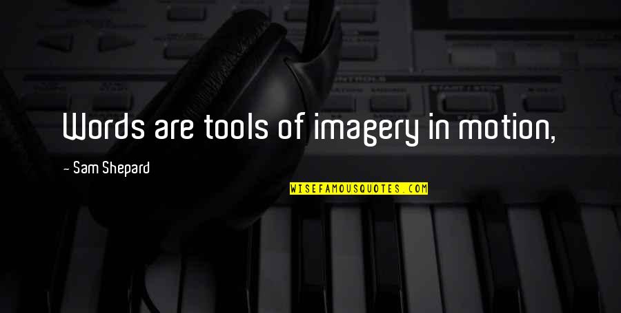 Benny Parsons Quotes By Sam Shepard: Words are tools of imagery in motion, Benny Parsons Quotes By Sam Shepard: Words are tools of imagery in motion,