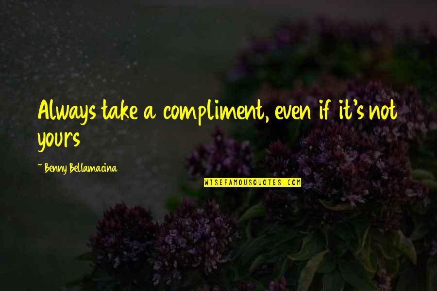 Benny Quotes By Benny Bellamacina: Always take a compliment, even if it's not
