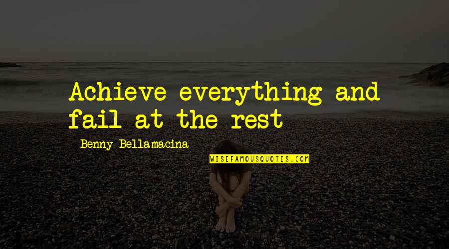 Benny Quotes By Benny Bellamacina: Achieve everything and fail at the rest