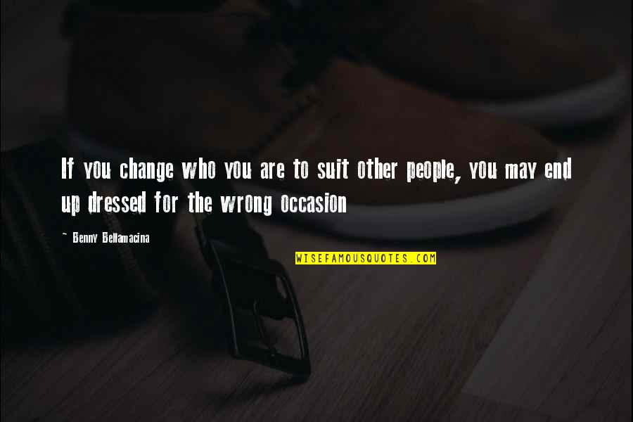 Benny Quotes By Benny Bellamacina: If you change who you are to suit