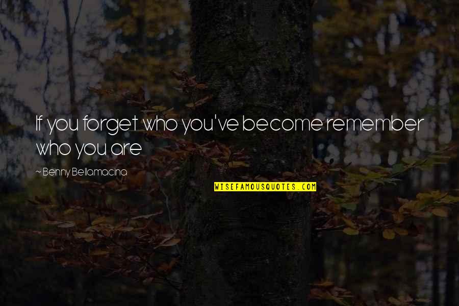 Benny Quotes By Benny Bellamacina: If you forget who you've become remember who