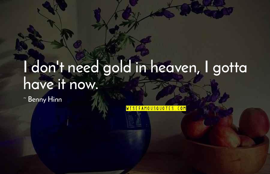 Benny Quotes By Benny Hinn: I don't need gold in heaven, I gotta