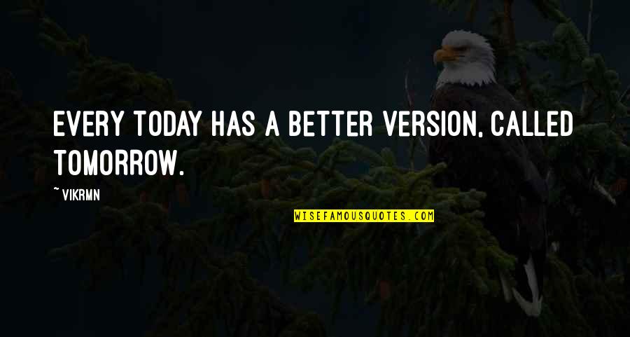 Benny The Jet Quotes By Vikrmn: Every TODAY has a better version, called TOMORROW.
