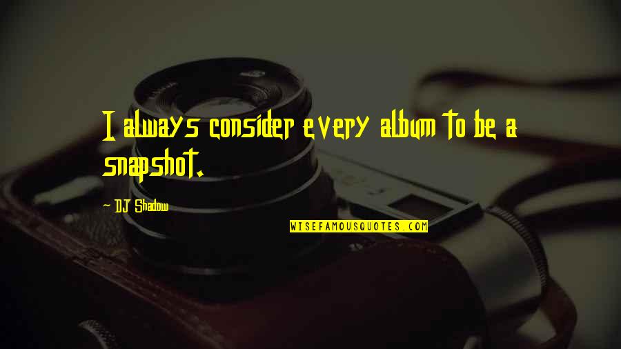 Benny Total Recall Quotes By DJ Shadow: I always consider every album to be a Benny Total Recall Quotes By DJ Shadow: I always consider every album to be a