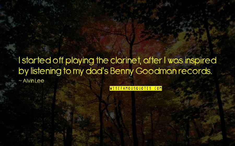Benny's Quotes By Alvin Lee: I started off playing the clarinet, after I
