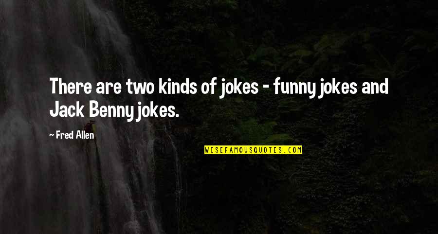 Benny's Quotes By Fred Allen: There are two kinds of jokes - funny