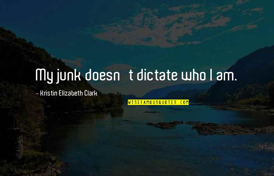 Benoit Blanc Quotes By Kristin Elizabeth Clark: My junk doesn't dictate who I am. Benoit Blanc Quotes By Kristin Elizabeth Clark: My junk doesn't dictate who I am.