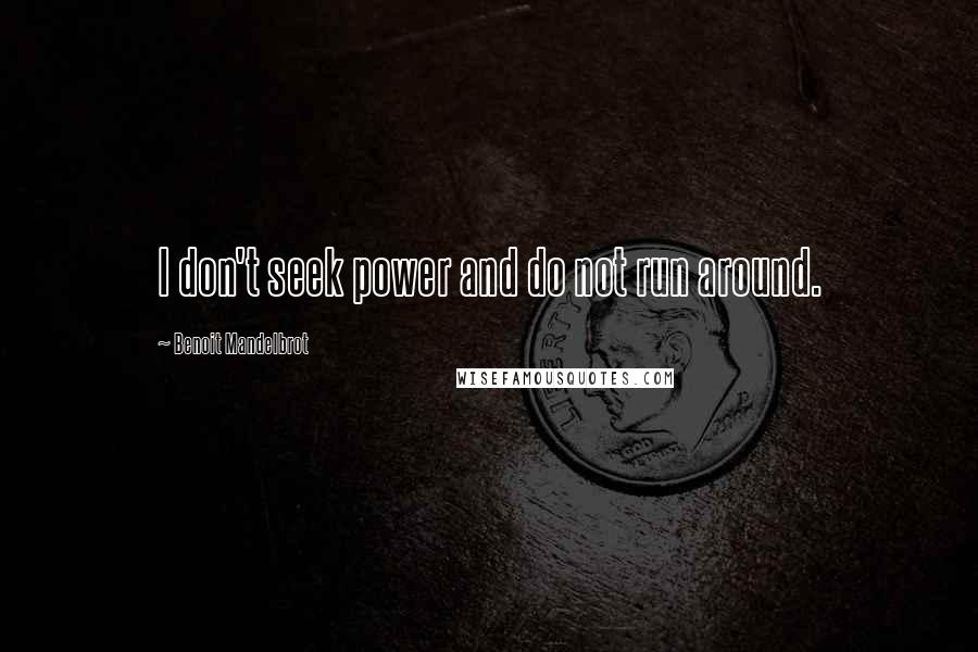 Benoit Mandelbrot quotes: I don't seek power and do not run around.