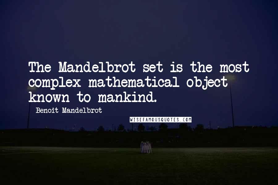 Benoit Mandelbrot quotes: The Mandelbrot set is the most complex mathematical object known to mankind.