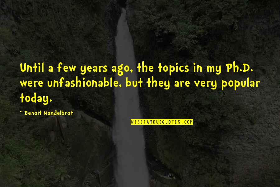 Benoit Quotes By Benoit Mandelbrot: Until a few years ago, the topics in Benoit Quotes By Benoit Mandelbrot: Until a few years ago, the topics in