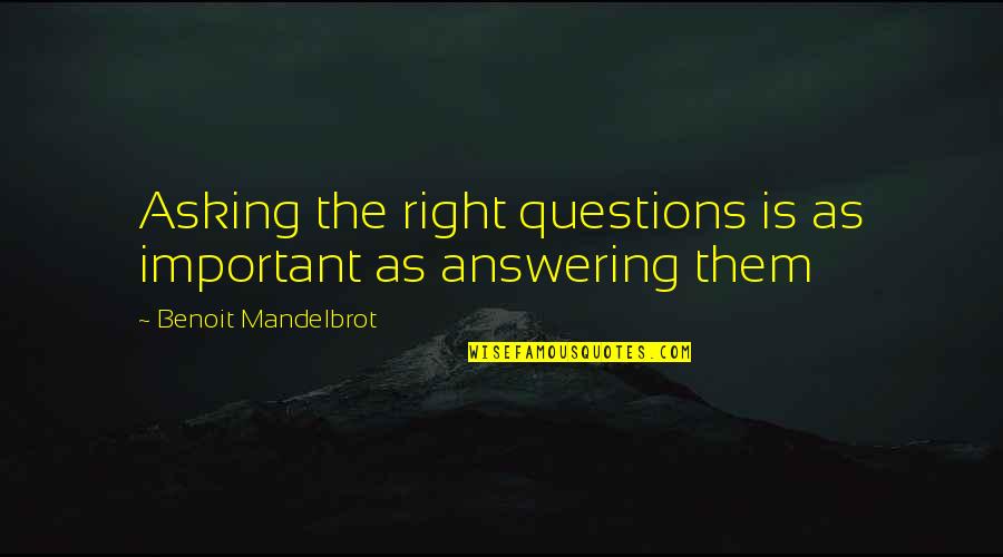 Benoit Quotes By Benoit Mandelbrot: Asking the right questions is as important as Benoit Quotes By Benoit Mandelbrot: Asking the right questions is as important as