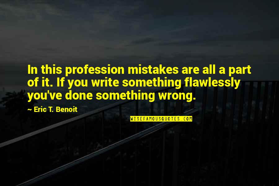 Benoit Quotes By Eric T. Benoit: In this profession mistakes are all a part Benoit Quotes By Eric T. Benoit: In this profession mistakes are all a part