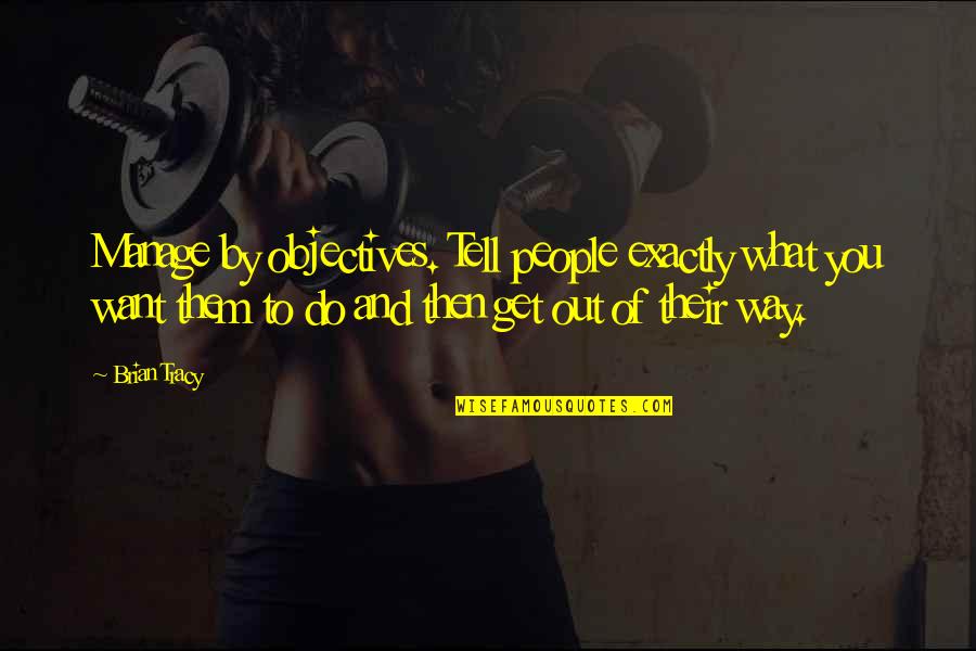 Benold Middle School Quotes By Brian Tracy: Manage by objectives. Tell people exactly what you Benold Middle School Quotes By Brian Tracy: Manage by objectives. Tell people exactly what you