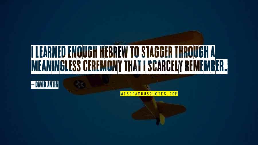 Benolds Quotes By David Antin: I learned enough Hebrew to stagger through a