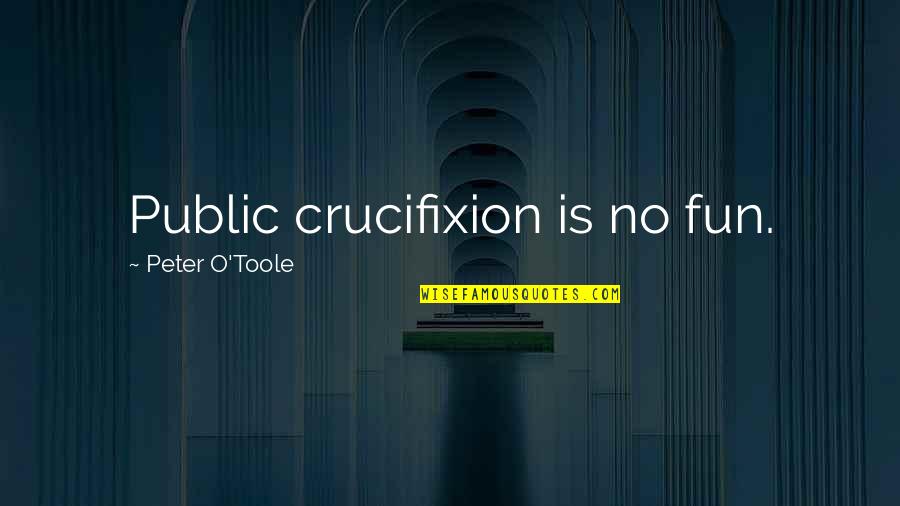 Benolds Quotes By Peter O'Toole: Public crucifixion is no fun.
