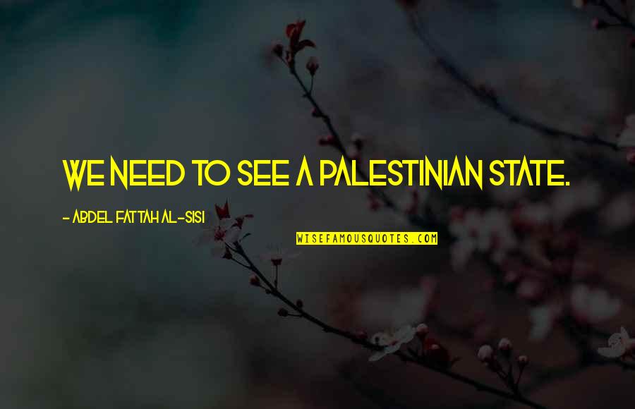 Benommenheit Schwindel Quotes By Abdel Fattah Al-Sisi: We need to see a Palestinian state.