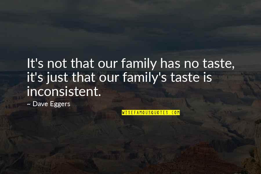 Benommenheit Schwindel Quotes By Dave Eggers: It's not that our family has no taste,