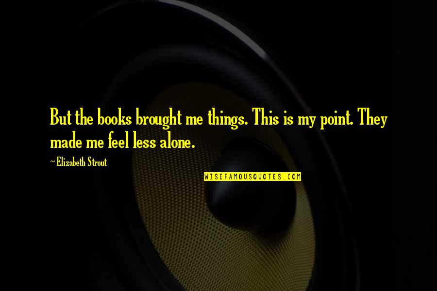 Benoni Postal Code Quotes By Elizabeth Strout: But the books brought me things. This is