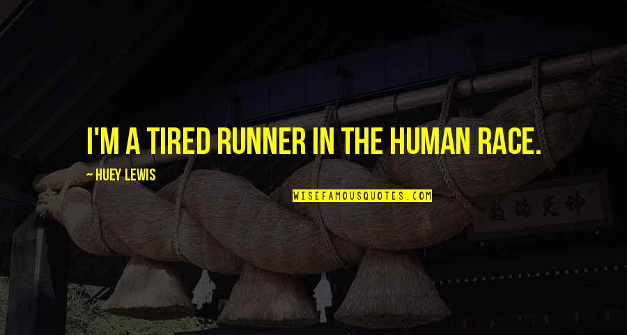 Benovia Events Quotes By Huey Lewis: I'm a tired runner in the human race. Benovia Events Quotes By Huey Lewis: I'm a tired runner in the human race.