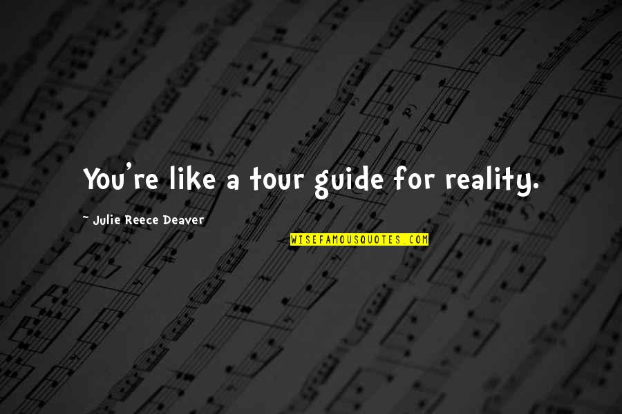 Benovia Events Quotes By Julie Reece Deaver: You're like a tour guide for reality. Benovia Events Quotes By Julie Reece Deaver: You're like a tour guide for reality.