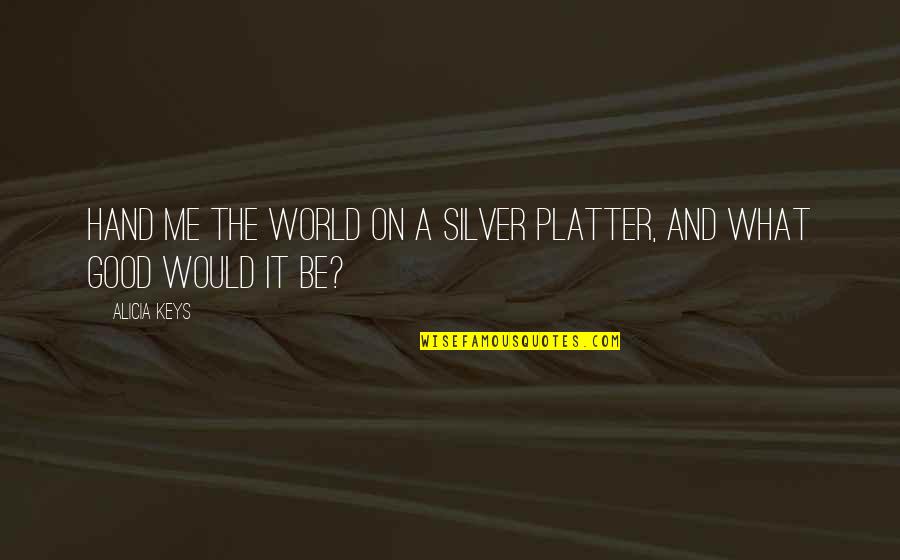 Benovolent Quotes By Alicia Keys: Hand me the world on a silver platter,