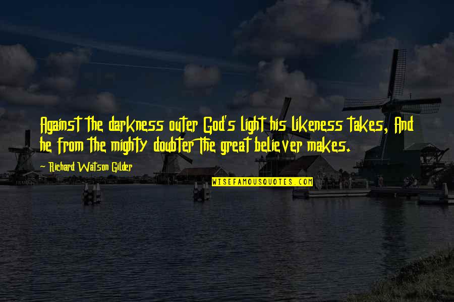 Benowyc Quotes By Richard Watson Gilder: Against the darkness outer God's light his likeness Benowyc Quotes By Richard Watson Gilder: Against the darkness outer God's light his likeness