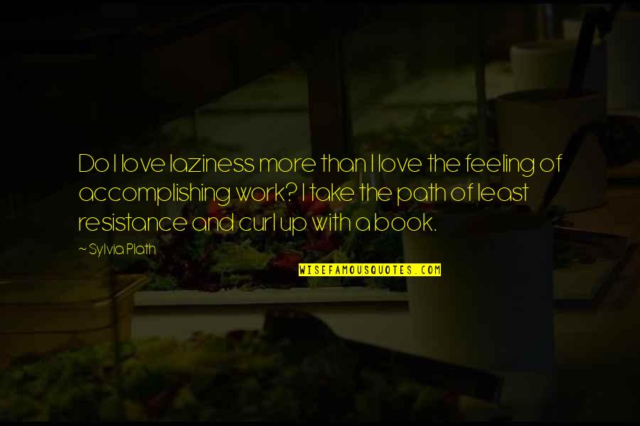 Benowyc Quotes By Sylvia Plath: Do I love laziness more than I love