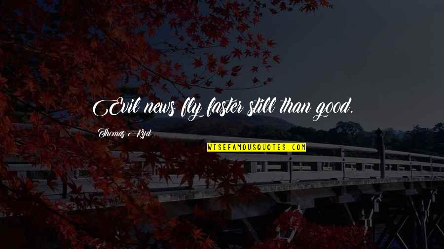 Benrey Hlvrai Quotes By Thomas Kyd: Evil news fly faster still than good. Benrey Hlvrai Quotes By Thomas Kyd: Evil news fly faster still than good.