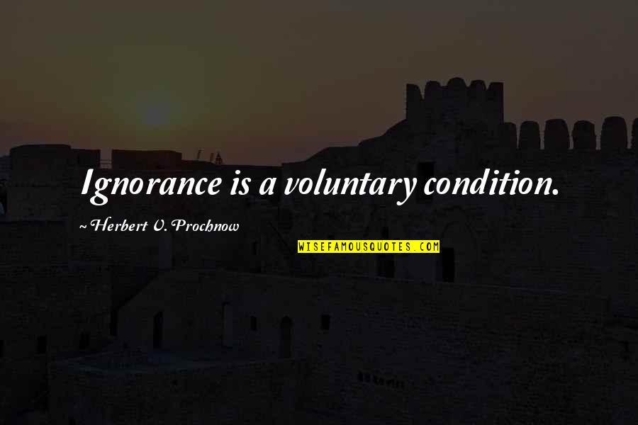 Benschoten Carter Quotes By Herbert V. Prochnow: Ignorance is a voluntary condition. Benschoten Carter Quotes By Herbert V. Prochnow: Ignorance is a voluntary condition.