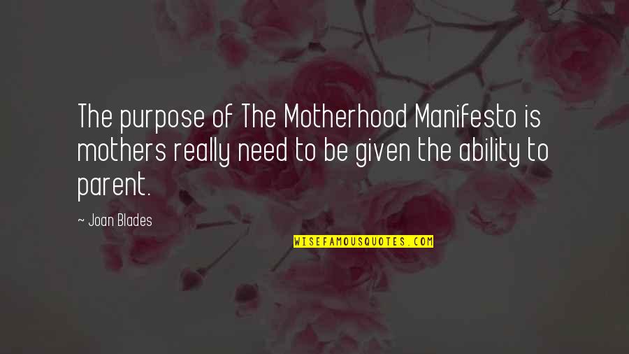 Benschoten Carter Quotes By Joan Blades: The purpose of The Motherhood Manifesto is mothers Benschoten Carter Quotes By Joan Blades: The purpose of The Motherhood Manifesto is mothers