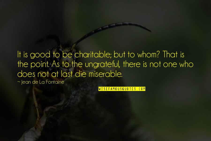 Benschoten Quotes By Jean De La Fontaine: It is good to be charitable; but to