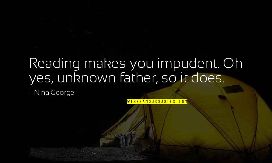 Benschoter Hay Quotes By Nina George: Reading makes you impudent. Oh yes, unknown father,