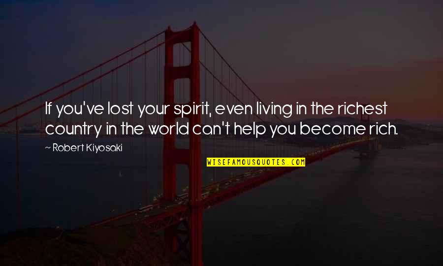 Benschoter Hay Quotes By Robert Kiyosaki: If you've lost your spirit, even living in Benschoter Hay Quotes By Robert Kiyosaki: If you've lost your spirit, even living in