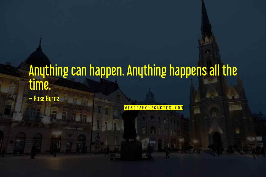 Benschoter Hay Quotes By Rose Byrne: Anything can happen. Anything happens all the time. Benschoter Hay Quotes By Rose Byrne: Anything can happen. Anything happens all the time.