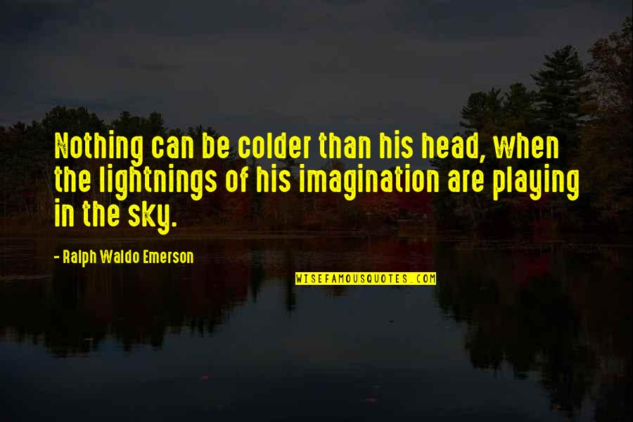 Benscoter Accounting Quotes By Ralph Waldo Emerson: Nothing can be colder than his head, when Benscoter Accounting Quotes By Ralph Waldo Emerson: Nothing can be colder than his head, when
